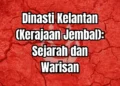 Kesultanan Melayu Kelantan: Warisan Agung di Bumi Cik Siti Wan Kembang