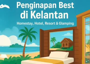 Panduan Penginapan di Kelantan: Tempat Best, Harga Mesra, Suasana Tenang